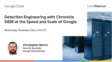 Detection Engineering with Chronicle SIEM at the Speed and Scale of Google